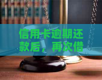信用卡逾期还款后，再次借款的可能性及注意事项