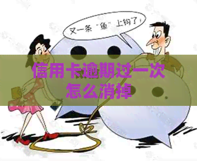 信用卡逾期过一次怎么消掉