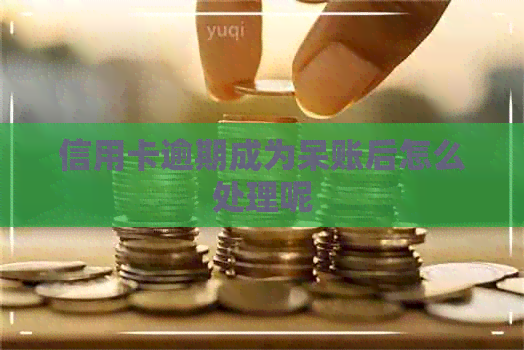 信用卡逾期成为呆账后怎么处理呢