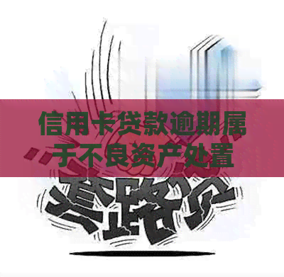 信用卡贷款逾期属于不良资产处置