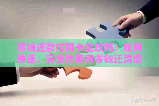 零钱还款信用卡全攻略：如何快速、安全地使用零钱还清信用卡账单