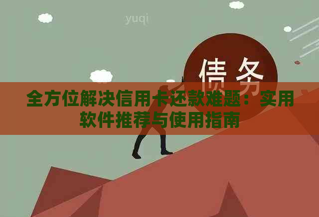 全方位解决信用卡还款难题：实用软件推荐与使用指南