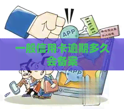 一般信用卡逾期多久会备案