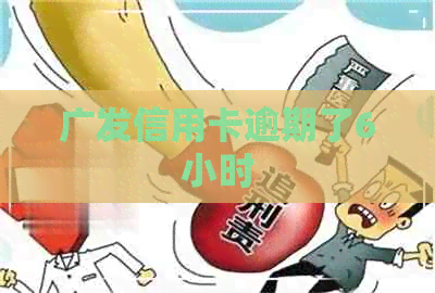 广发信用卡逾期了6小时