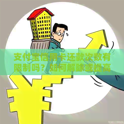 支付宝信用卡还款次数有限制吗？如何解除或提高上限？
