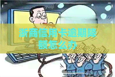 浙商信用卡逾期降额怎么办