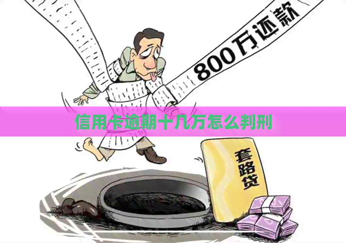 信用卡逾期十几万怎么判刑