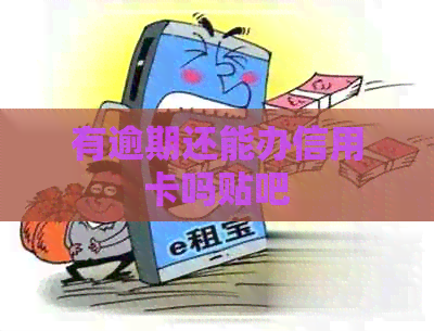有逾期还能办信用卡吗贴吧