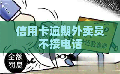 信用卡逾期外卖员不接电话