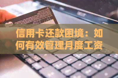 信用卡还款困境：如何有效管理月度工资以避免债务累积？