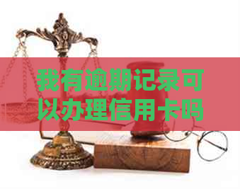 我有逾期记录可以办理信用卡吗