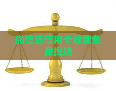 微信还信用卡收费免费提现