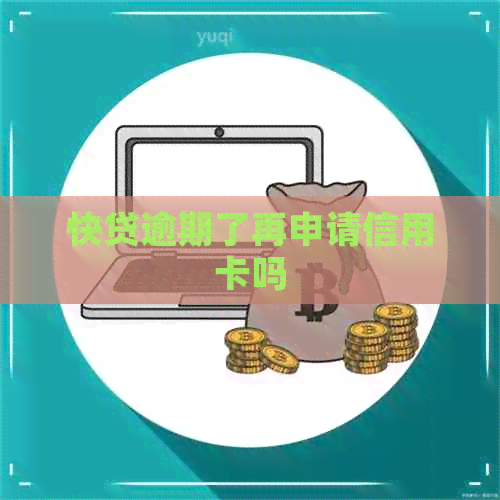 快贷逾期了再申请信用卡吗