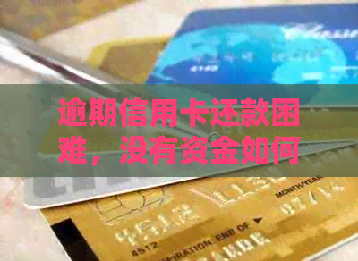 逾期信用卡还款困难，没有资金如何解决？