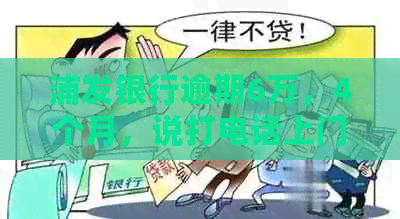 浦发银行逾期6万,4个月,说打电话上门让家属签字:真还是假? 浦发银行逾期6万,4个月,说打电话上门让家属签字:真还是假?