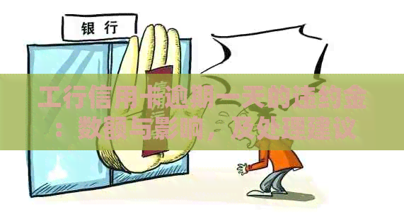 工行信用卡逾期一天的违约金：数额与影响，及处理建议