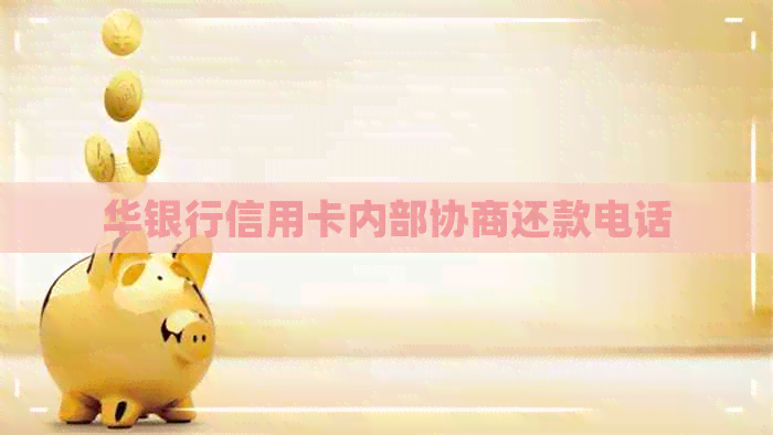 华银行信用卡内部协商还款电话