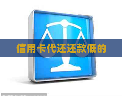 信用卡代还还款低的