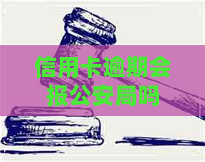 信用卡逾期会报公安局吗