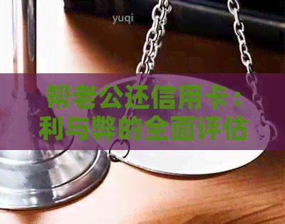 帮老公还信用卡：利与弊的全面评估与分析