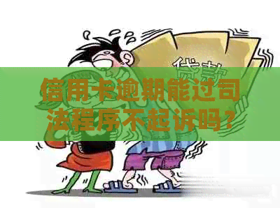 信用卡逾期能过司法程序不起诉吗？如何应对信用卡逾期问题？