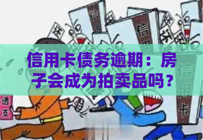 信用卡债务逾期：房子会成为拍卖品吗？