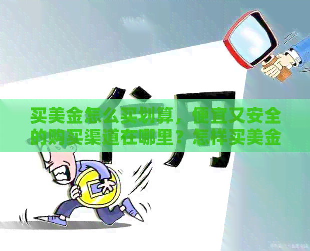 买美金怎么买划算，便宜又安全的购买渠道在哪里？怎样买美金才能赚钱？