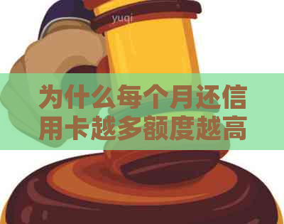 为什么每个月还信用卡越多额度越高：信用卡还款策略解析