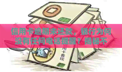 信用卡逾期未还款，银行为何没有任何电话提醒？揭秘不为人知的原因