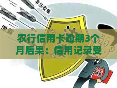农行信用卡逾期3个月后果：信用记录受损、面临罚息和