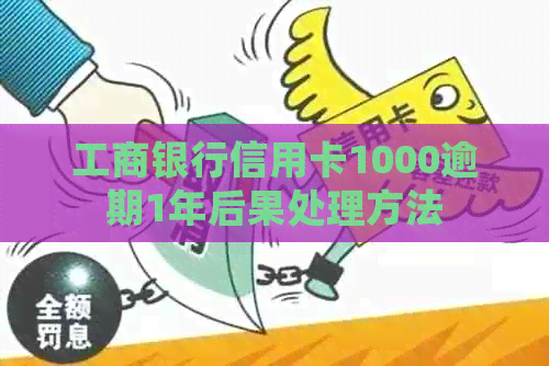 工商银行信用卡1000逾期1年后果处理方法