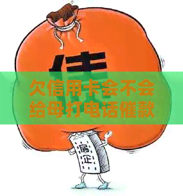 欠信用卡会不会给母打电话催款？会找母朋友还吗？