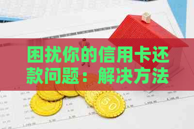 困扰你的信用卡还款问题：解决方法与实用技巧