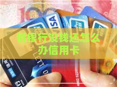 借银行没钱还怎么办信用卡