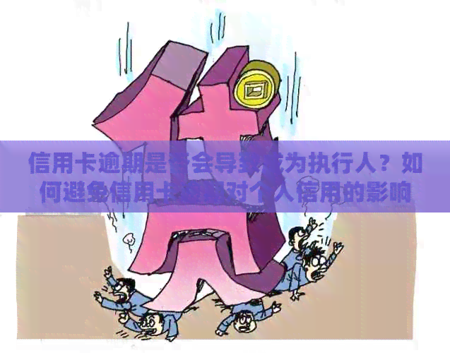 信用卡逾期是否会导致成为执行人？如何避免信用卡逾期对个人信用的影响？