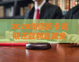 2020年信用卡逾期还款利息减免标准及计算方式 2020年信用卡逾期还款利息减免标准及计算方式