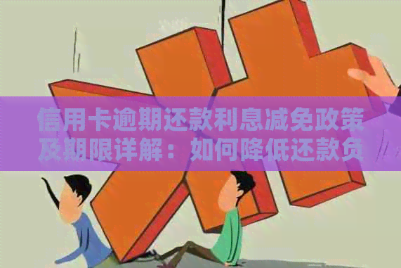 信用卡逾期还款利息减免政策及期限详解：如何降低还款负担？