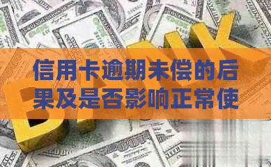 信用卡逾期未偿的后果及是否影响正常使用