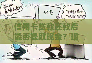 信用卡贷款还款后能否提取现金？现在还有哪些方式可以解决这个问题？