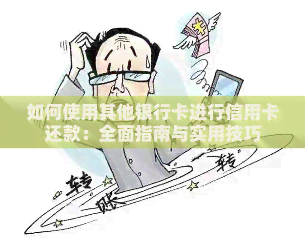 如何使用其他银行卡进行信用卡还款：全面指南与实用技巧