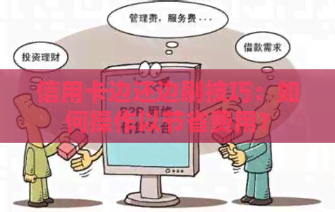信用卡边还边刷技巧：如何操作以节省费用？
