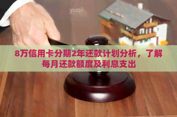 8万信用卡分期2年还款计划分析，了解每月还款额度及利息支出