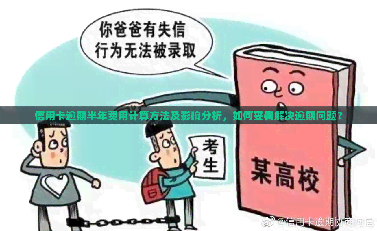 信用卡逾期半年费用计算方法及影响分析，如何妥善解决逾期问题？