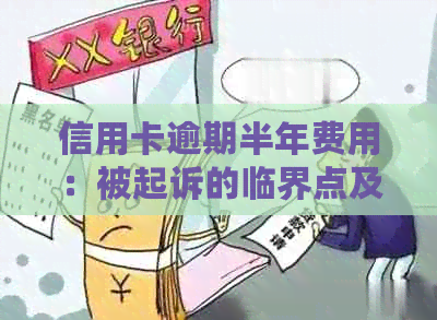 信用卡逾期半年费用：被起诉的临界点及影响