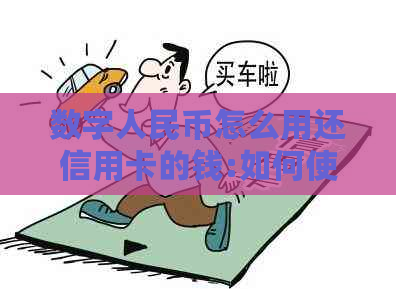数字人民币怎么用还信用卡的钱:如何使用数字人民币进行信用卡还款？