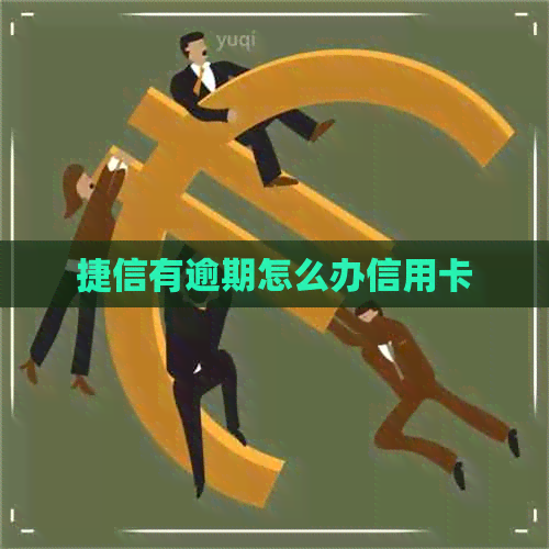 捷信有逾期怎么办信用卡