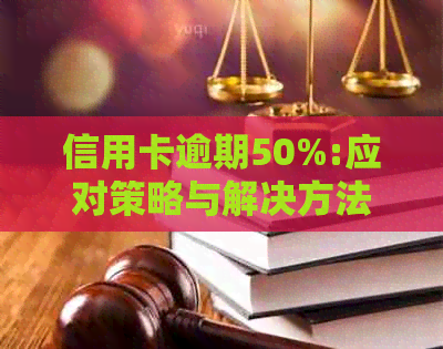 信用卡逾期50%:应对策略与解决方法 信用卡逾期50%:应对策略与解决方法
