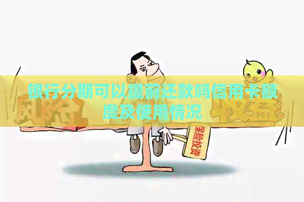 银行分期可以提前还款吗信用卡额度及使用情况 银行分期可以提前还款吗信用卡额度及使用情况