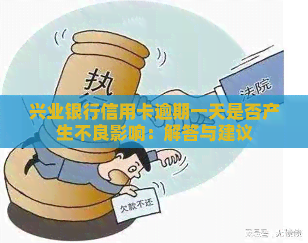 兴业银行信用卡逾期一天是否产生不良影响：解答与建议
