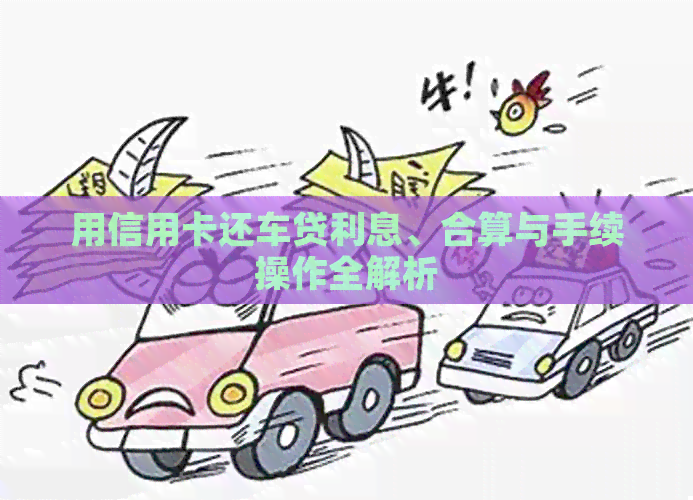 用信用卡还车贷利息、合算与手续操作全解析
